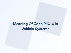 Meaning of Code P1314 in Vehicle Systems
